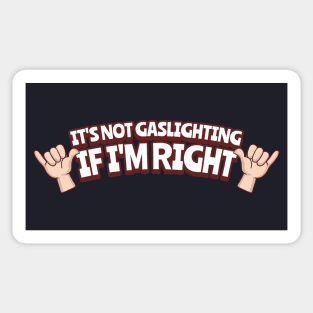 It's Not Gaslighting If I'm Right Sticker